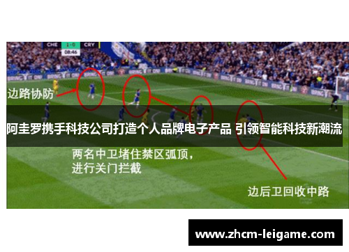 阿圭罗携手科技公司打造个人品牌电子产品 引领智能科技新潮流