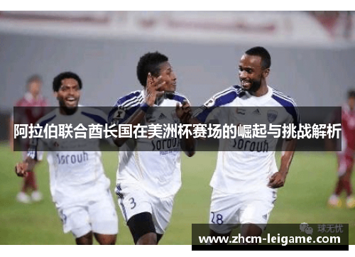 阿拉伯联合酋长国在美洲杯赛场的崛起与挑战解析