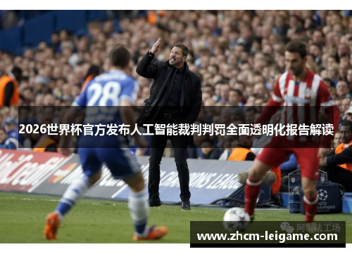 2026世界杯官方发布人工智能裁判判罚全面透明化报告解读